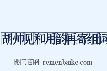 胡帅见和用韵再寄组词是什么意思的图片